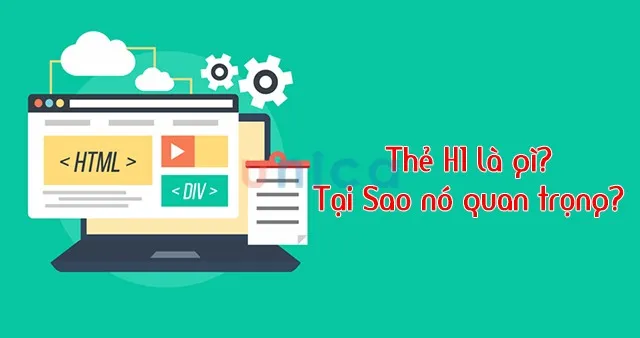 Tại sao thẻ H1 lại quan trọng? Cách tối ưu thẻ H1 như thế nào?