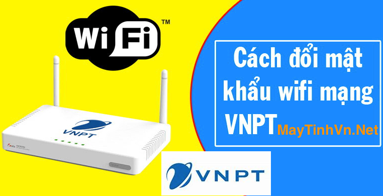 Cách đổi Mật Khẩu Wifi Mạng VNPT trên điện thoại, máy tính Mới Nhất