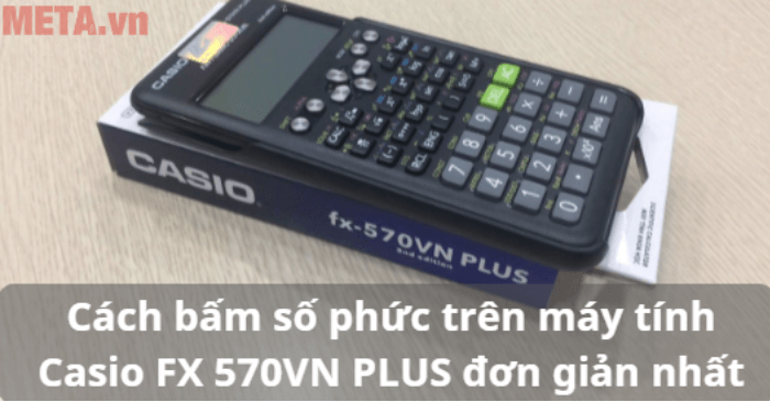 Hướng Dẫn Chi Tiết A-Z: Cách Bấm Số Phức Trên Máy Tính Fx 570vn Plus Đầy Đủ Nhất