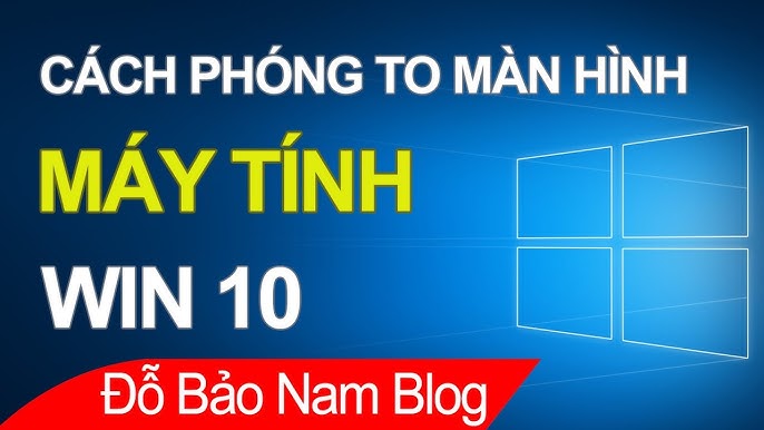 Hướng Dẫn Chi Tiết Cách Phóng To Màn Hình Máy Tính Win 10 Toàn Diện Nhất