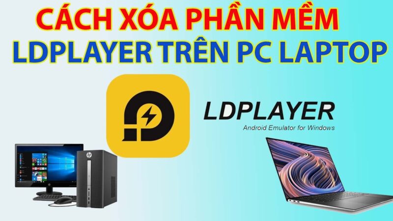 Cách Xóa LDPlayer Trên Máy Tính Triệt Để Và Tối Ưu Hệ Thống