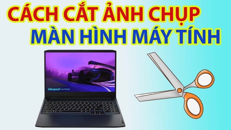 Cách Chụp Màn Hình Máy Tính Cắt Ảnh Chuyên Nghiệp Trên Mọi Hệ Điều Hành