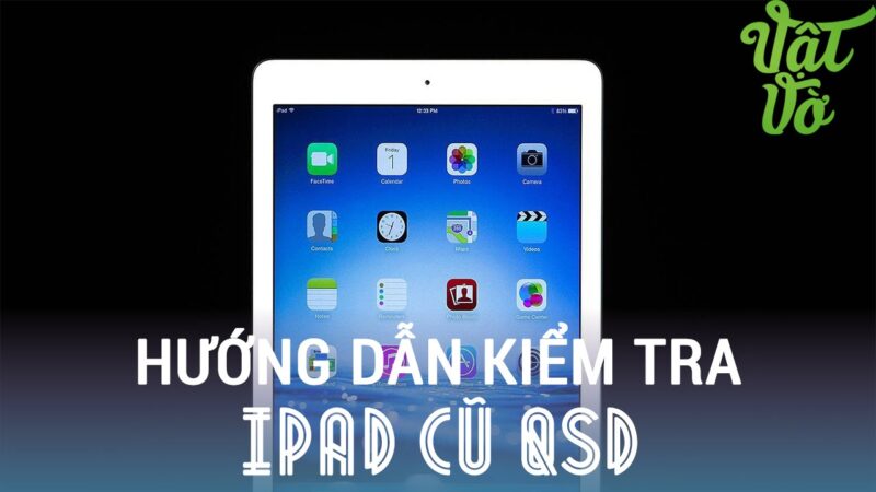 Cách Kiểm Tra Máy Tính Bảng Cũ Toàn Diện Trước Khi Mua