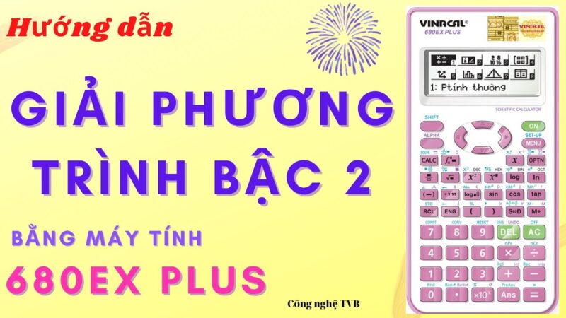 Cách Bấm Máy Tính Phương Trình Bậc 2 Vinacal Chi Tiết Nhất Cho Mọi Dòng Máy