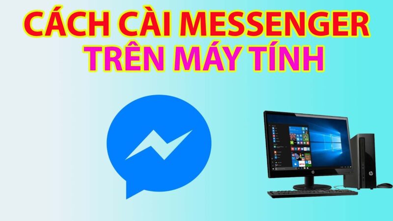 Cách Tải Messenger Trên Máy Tính Chi Tiết Nhất: Tối Ưu Hóa Trải Nghiệm Công Việc Và Liên Lạc