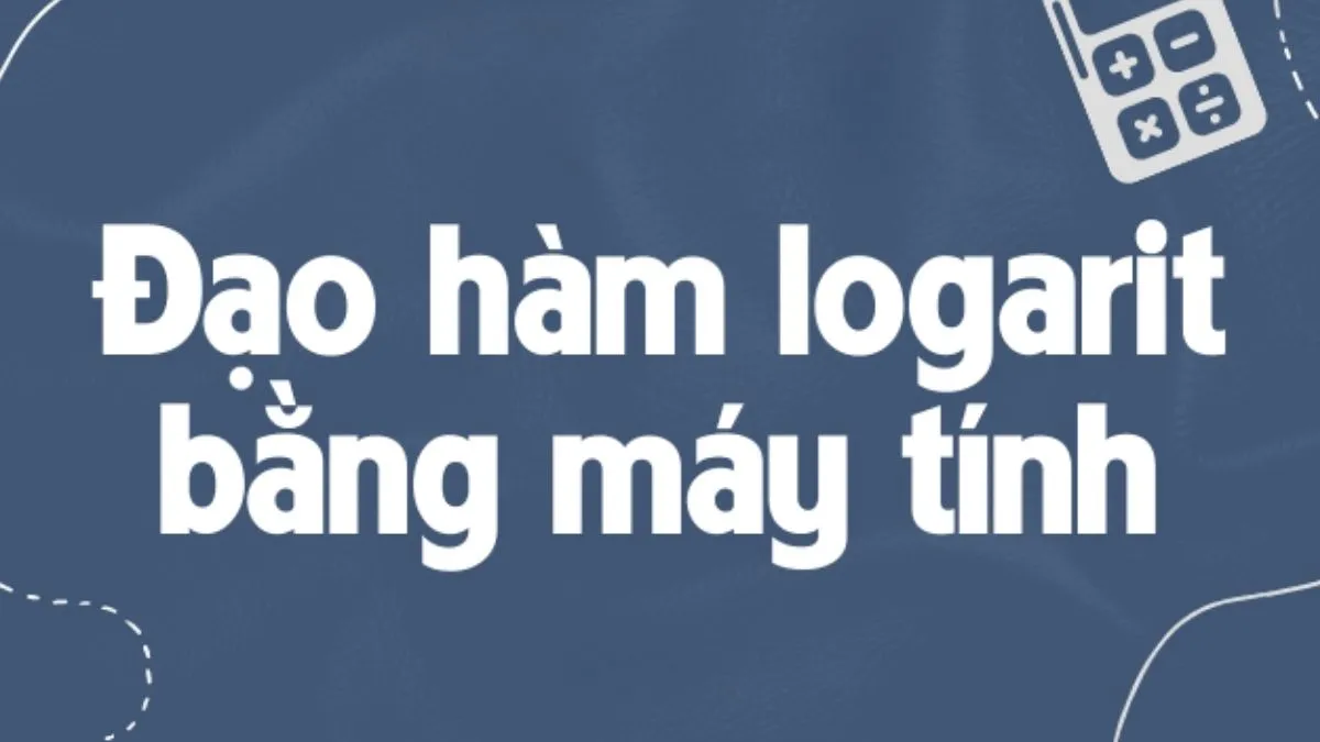 Hướng dẫn cách bấm máy tính đạo hàm của hàm logarit để kiểm tra đáp án trắc nghiệm
