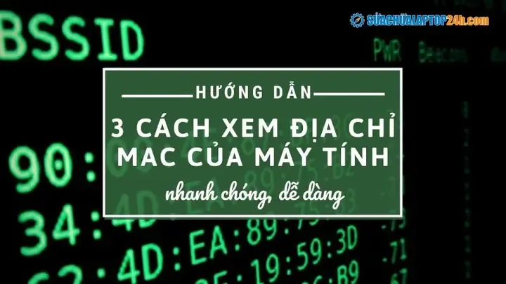 Hướng Dẫn 3 Cách Xem Địa Chỉ Mac Của Máy Tính Nhanh Chóng Dễ Dàng