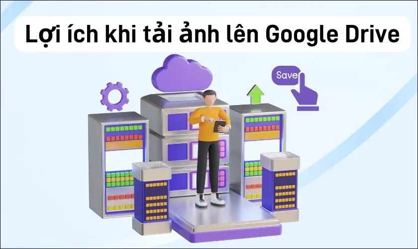 Lợi ích của việc sao lưu ảnh trên Google Drive