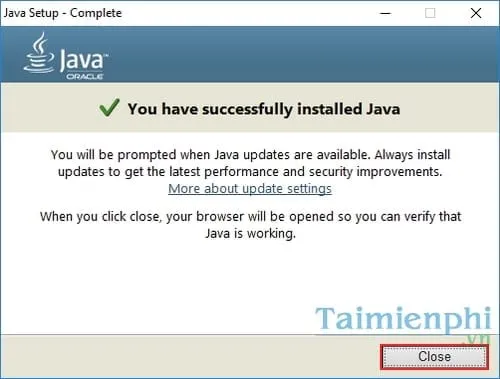 Kết thúc cài đặt Java, sẵn sàng thực hiện cách để tải Minecraft trên máy tính