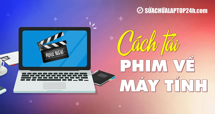 Cách tải phim về máy tính đơn giản, hướng dẫn bước đầu để lưu trữ video