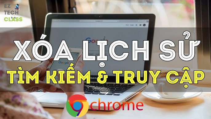 Hướng Dẫn Chi Tiết Cách Xóa Lịch Sử Trên Google Máy Tính Cho Mọi Trình Duyệt