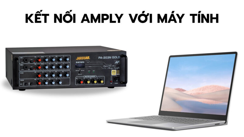 Cách Kết Nối Ampli Với Máy Tính Chuẩn Kỹ Thuật Và Tối Ưu Chất Lượng Âm Thanh