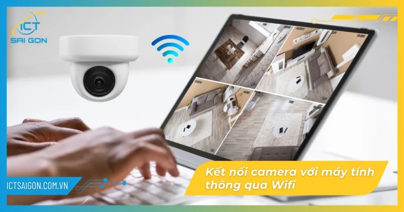 Cách Kết Nối Camera Wifi Với Máy Tính: Hướng Dẫn Chi Tiết Và Toàn Diện Tăng Cường E-E-A-T