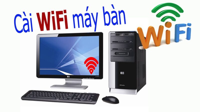 Cách Cài Đặt Wifi Cho Máy Tính Bàn Hiệu Quả Và Nhanh Chóng Nhất