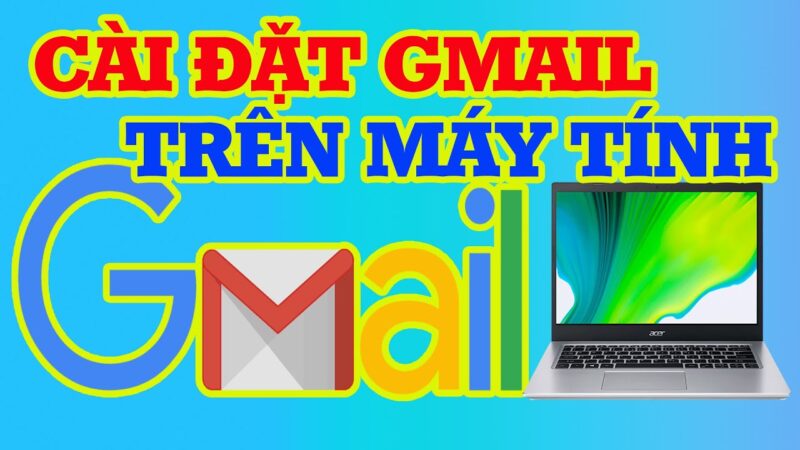 Cách Cài Đặt Gmail Trên Máy Tính: Hướng Dẫn Toàn Diện Từ A Đến Z