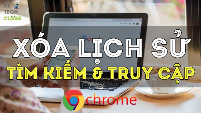 Cách Xóa Lịch Sử Google Chrome Trên Máy Tính: Hướng Dẫn Toàn Diện Từ A Đến Z