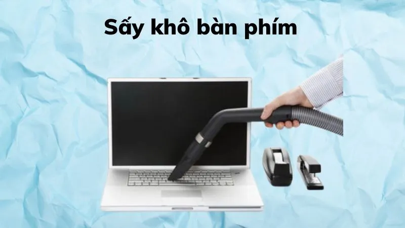 Đảm bảo bàn phím laptop khô hoàn toàn sau khi vệ sinh