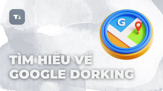 Google Dorking: Khai Thác Tiềm Năng Tìm Kiếm Nâng Cao Cùng Google Dorking