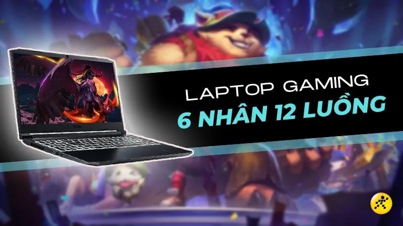 Tổng quan các dòng laptop gaming trang bị vi xử lý 6 nhân 12 luồng thế hệ mới