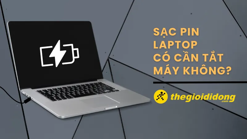 Sạc pin laptop có cần tắt máy không? Mẹo tối ưu khi sạc laptop